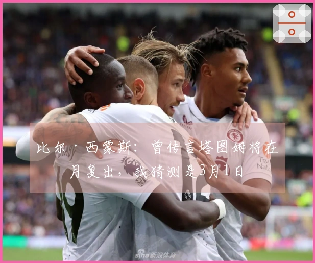 比尔·西蒙斯：曾传言塔图姆将在三月复出，我猜测是3月1日