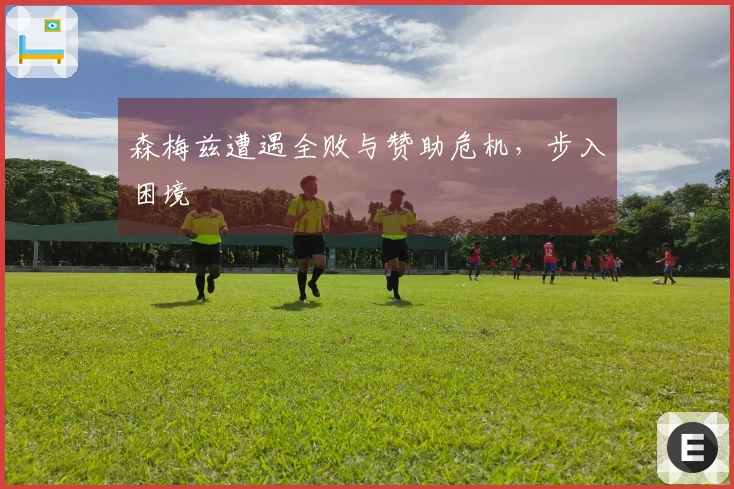 森梅兹遭遇全败与赞助危机，步入困境