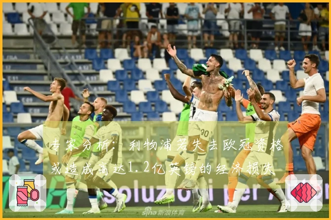 专家分析：利物浦若失去欧冠资格或造成高达1.2亿英镑的经济损失