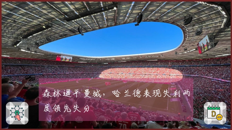 森林逼平曼城，哈兰德表现失利两度领先失分