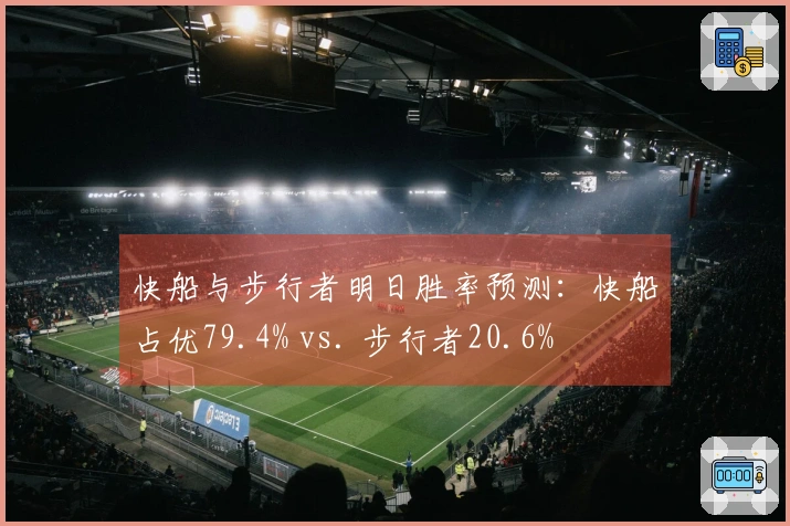 快船与步行者明日胜率预测：快船占优79.4% vs. 步行者20.6%