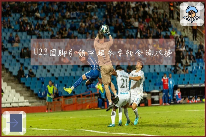 U23国脚引领中超冬季转会流水榜