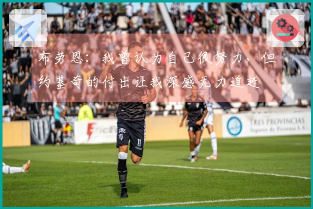布劳恩：我曾认为自己很努力，但约基奇的付出让我深感无力追赶