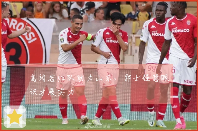 高诗岩归队助力山东，郭士强慧眼识才展实力